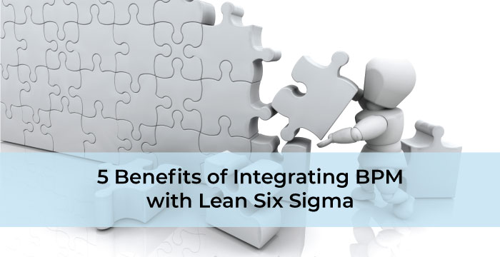 5 Benefits of Integrating BPM with Lean Six Sigma