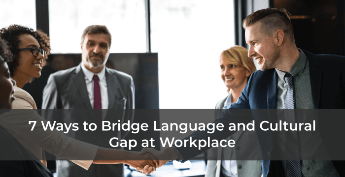 7 Ways to Bridge Language and Cultural Gap at Workplace