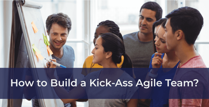 How to Build a Kick-Ass Agile Team?