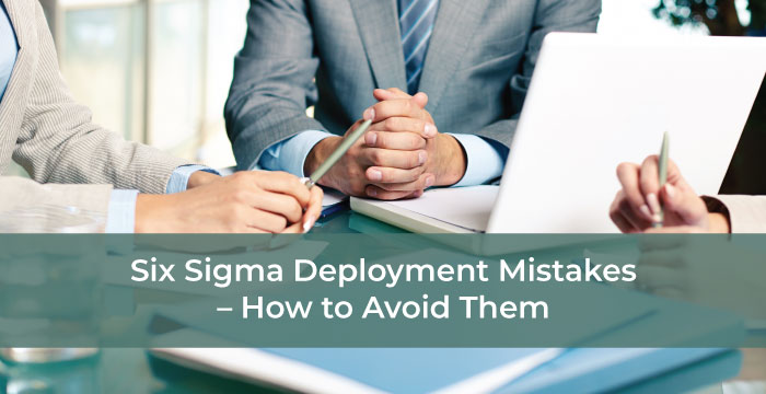 Six Sigma Deployment Mistakes – How to Avoid Them